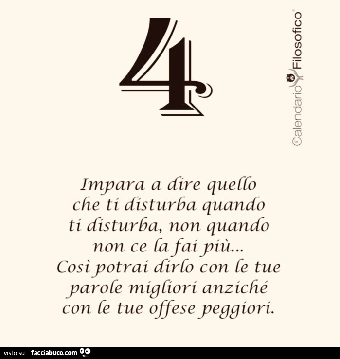 Impara a dire quello che ti disturba quando ti disturba, non quando non ce la fai più… così potrai dirlo con le tue parole migliori anziché con le tue offese peggiori