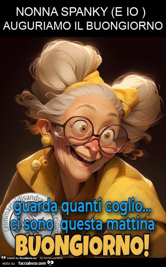 Nonna spanky (e io ) auguriamo il buongiorno