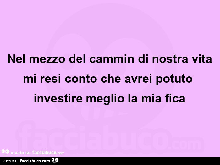 Nel mezzo del cammin di nostra vita mi resi conto che avrei potuto