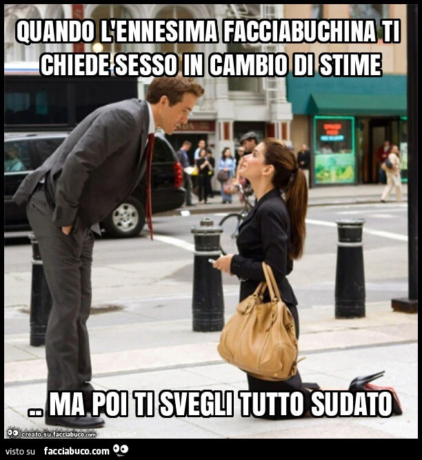 Quando l'ennesima facciabuchina ti chiede sesso in cambio di stime. Ma poi ti svegli tutto sudato
