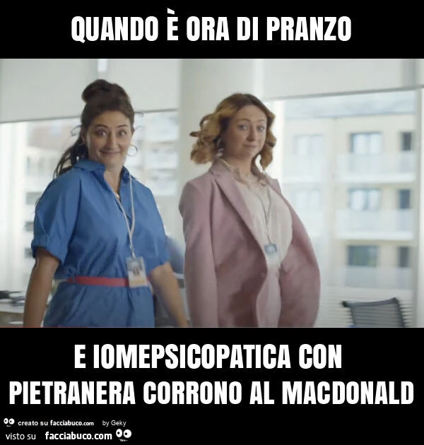 Quando è ora di pranzo e iomepsicopatica con pietranera corrono al macdonald