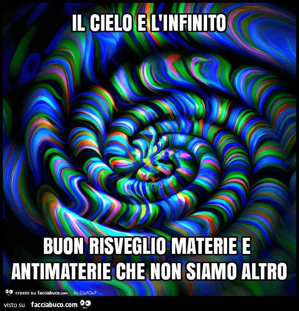 Il cielo e l'infinito buon risveglio materie e antimaterie che non siamo altro