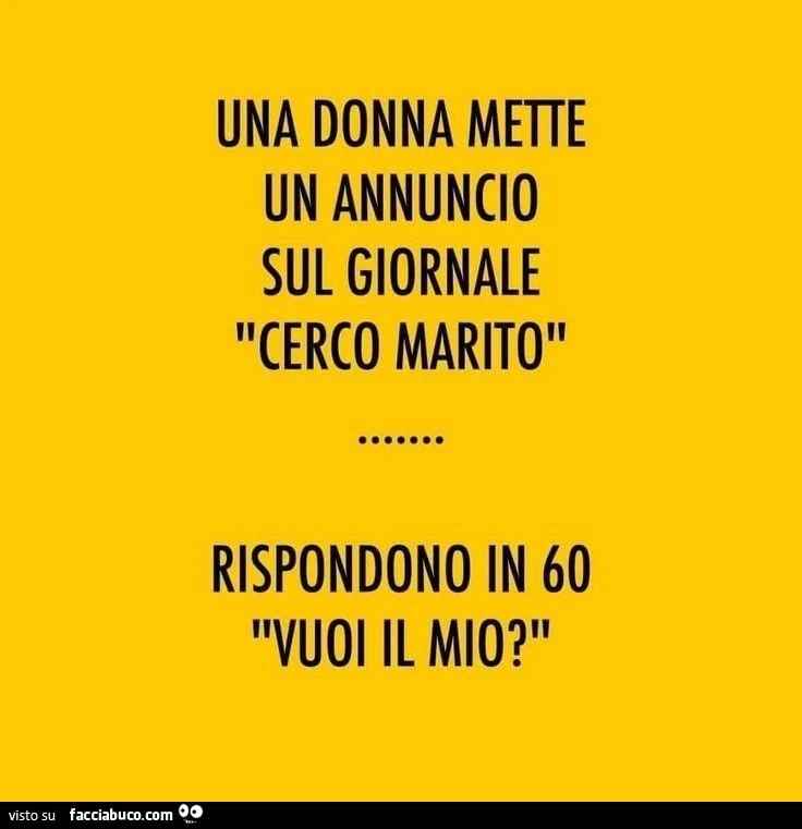 Una donna mette un annuncio sul giornale cerco marito. Rispondono in 60 vuoi il mio?