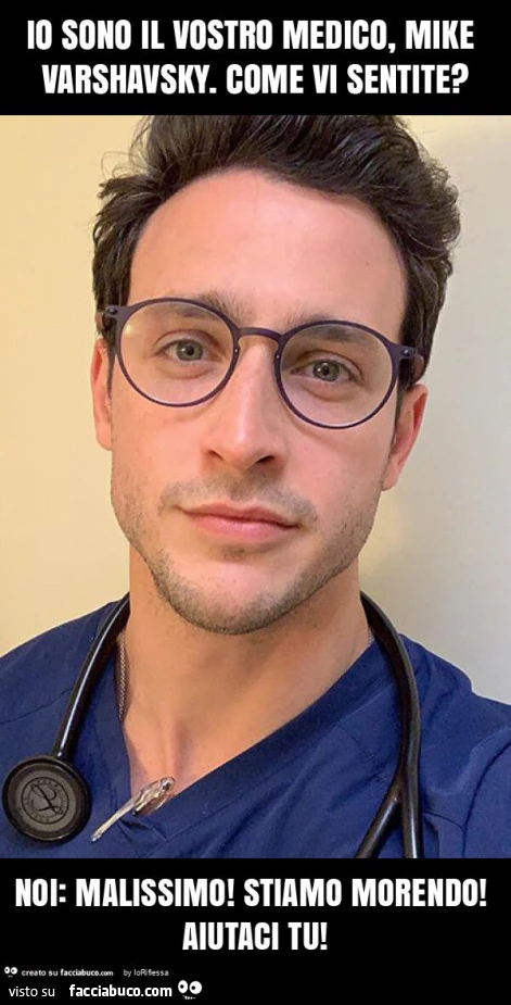 Io sono il vostro medico, mike varshavsky. Come vi sentite? Noi: malissimo! Stiamo morendo! Aiutaci tu