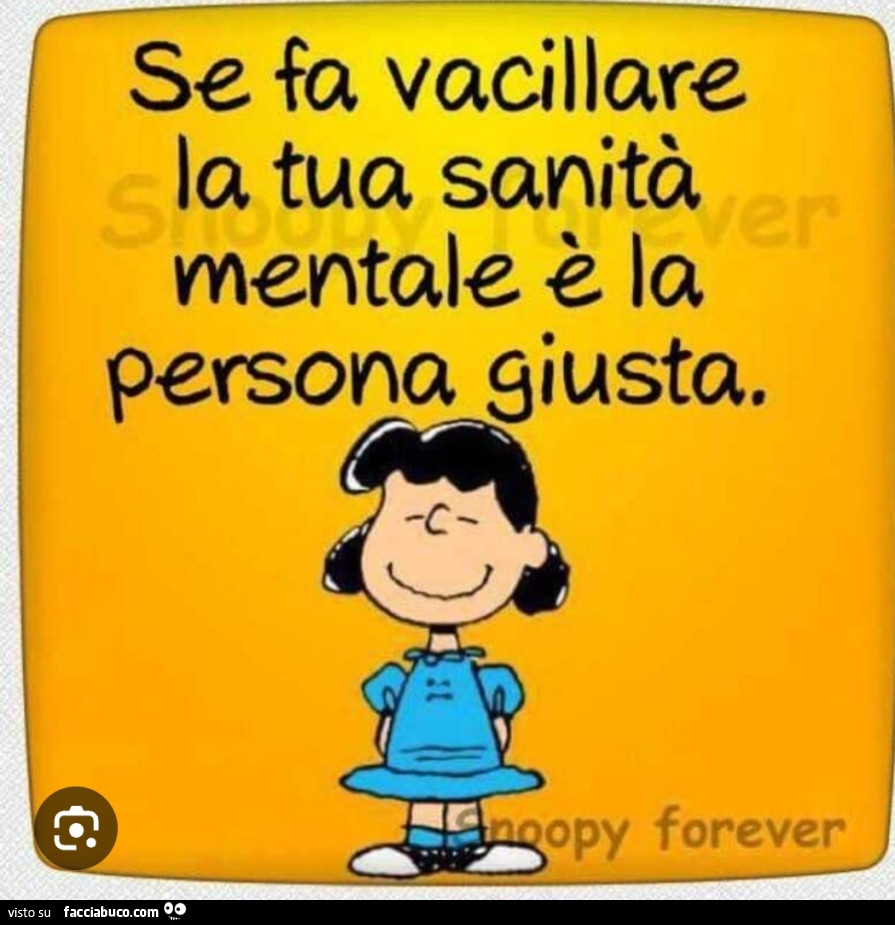 Se fa vacillare la tua sanità mentale è la persona giusta