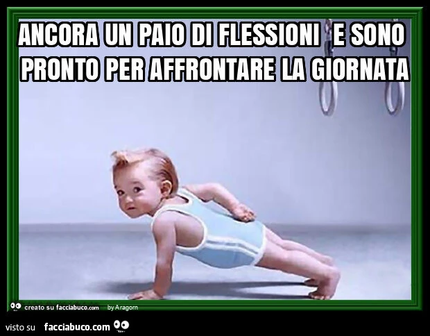 Ancora un paio di flessioni e sono pronto per affrontare la giornata