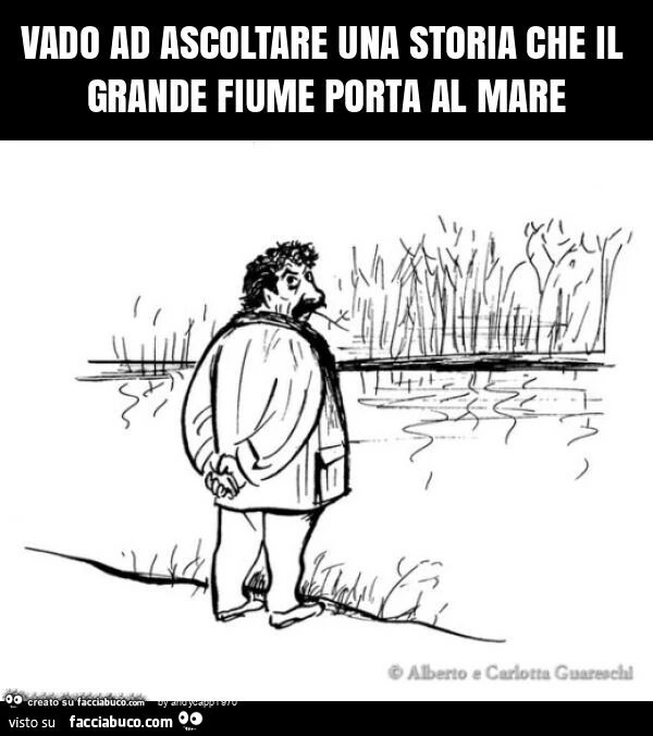 Vado ad ascoltare una storia che il grande fiume porta al mare