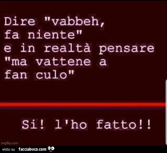 Dire vabbeh, fa niente e in realtà pensare ma vattene a fan culo. Si! L'ho fatto
