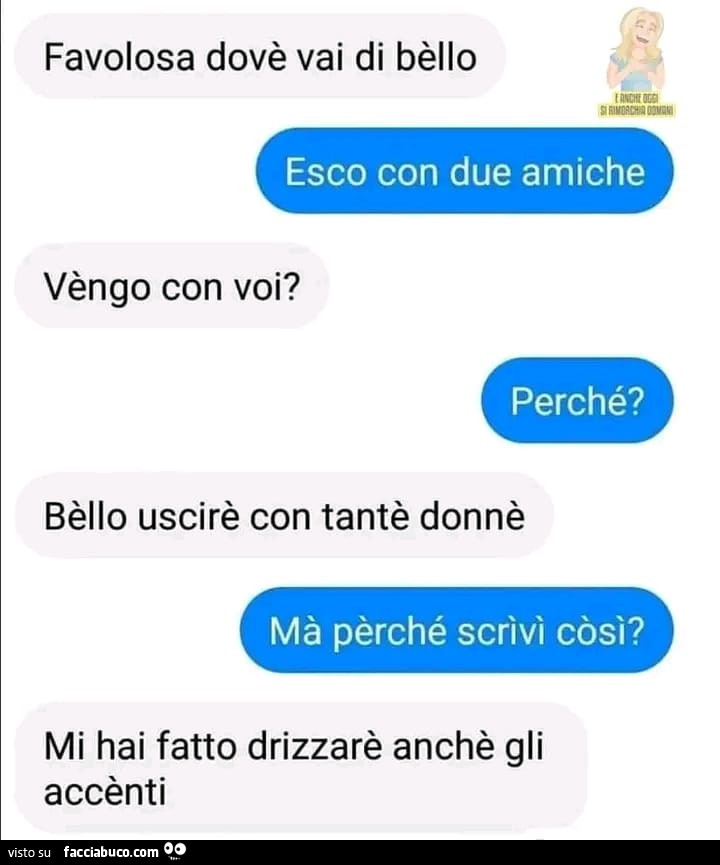 Favolosa Dovè Vai Di Bèllo. Esco Con Due Amiche. Vèngo Con Voi? Perché ...