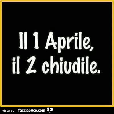 Il 1 Aprile il 2 chiudile