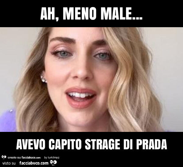 Ah, meno male… avevo capito strage di prada