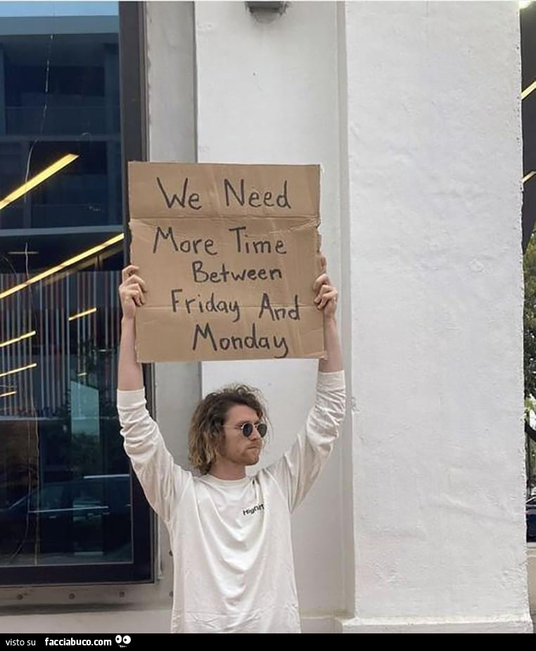 we-need-more-time-between-friday-and-monday-facciabuco