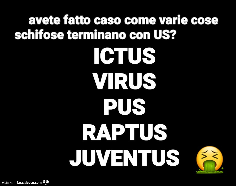Avete fatto caso come varie cose schifose terminano con us? Ictus virus pus raptus juventus