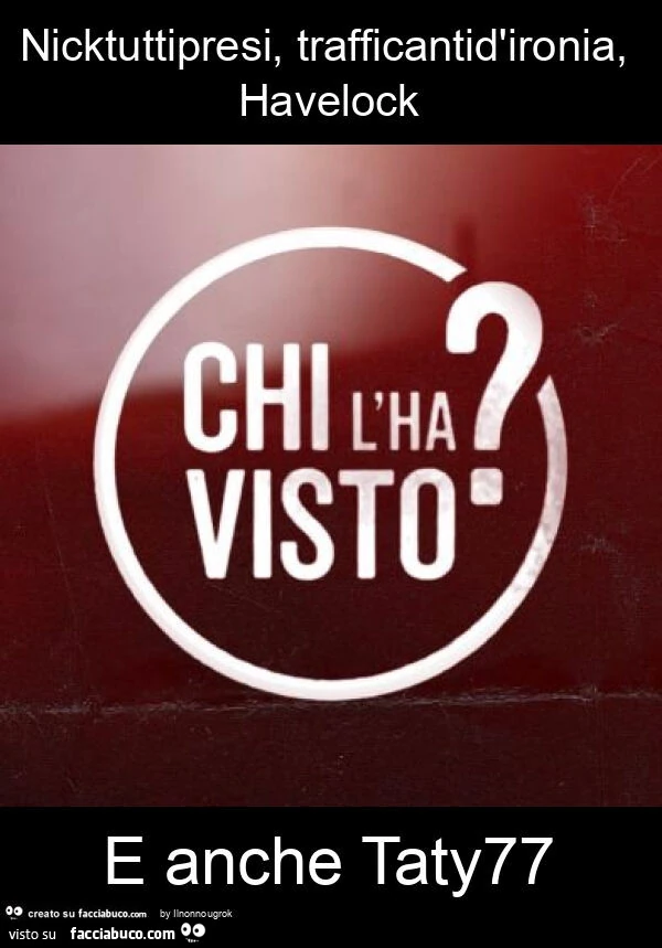 Nicktuttipresi, trafficantid'ironia, havelock e anche taty77