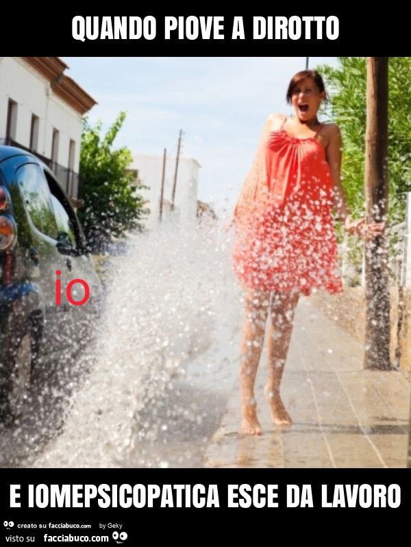 Quando piove a dirotto e iomepsicopatica esce da lavoro