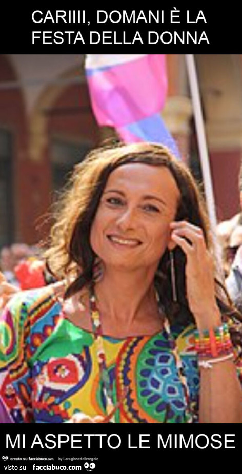 Cariiii, domani è la festa della donna mi aspetto le mimose