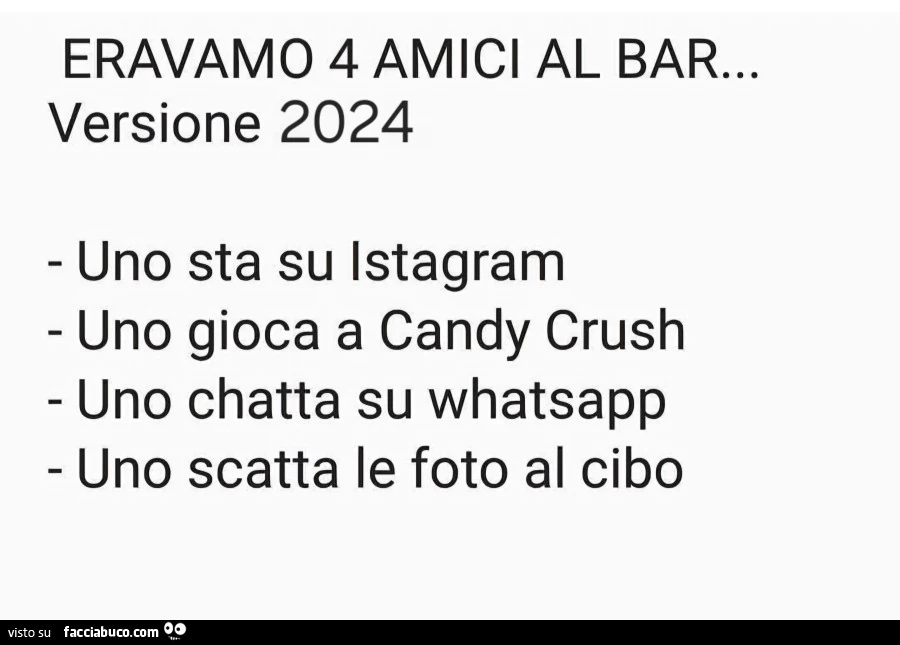 Eravamo 4 amici al bar&hellip; versione 2024. Uno sta su istagram uno gioca a candy crush uno chatta su whatsapp uno scatta le foto al cibo