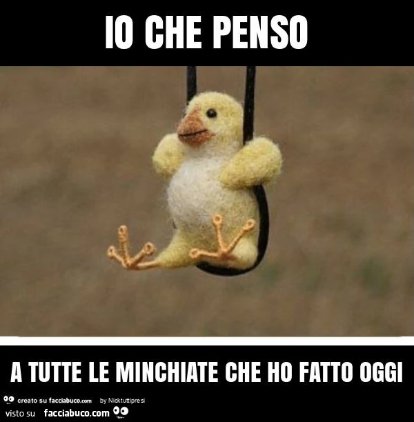 Io che penso a tutte le minchiate che ho fatto oggi