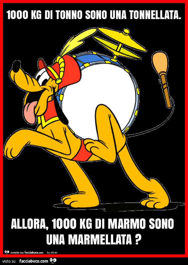 1000 kg di tonno sono una tonnellata. Allora, 1000 kg di marmo sono una marmellata?