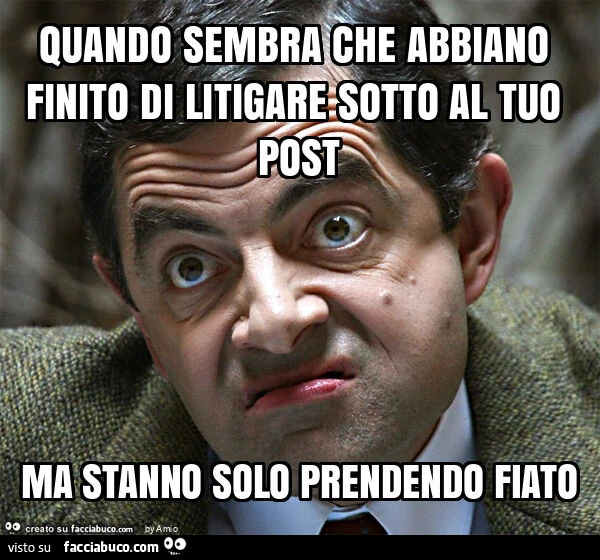 Quando sembra che abbiano finito di litigare sotto al tuo post ma stanno solo prendendo fiato