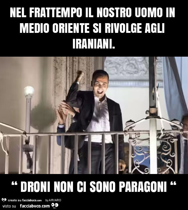 Nel frattempo il nostro uomo in medio oriente si rivolge agli iraniani. “ Droni non ci sono paragoni “