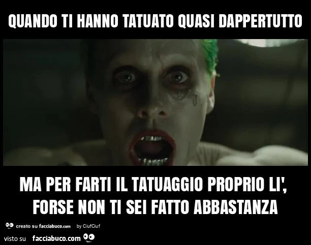 Quando ti hanno tatuato quasi dappertutto ma per farti il tatuaggio proprio lรฌ, forse non ti sei fatto abbastanza