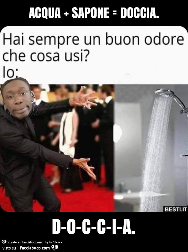 Acqua + sapone = doccia. D-o-c-c-i-a