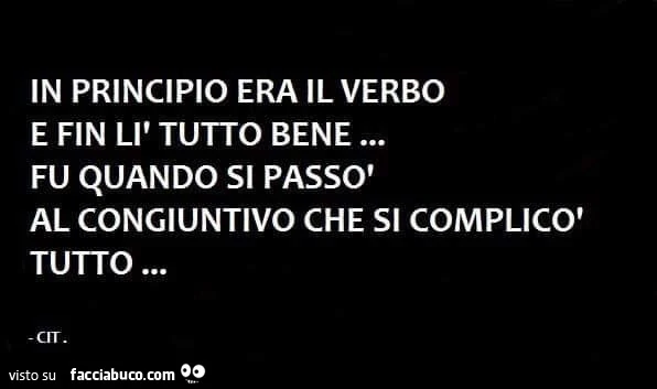 In principio era il verbo e fin lì tutto bene&hellip; fu quando si passò al congiuntivo che si complicò tutto