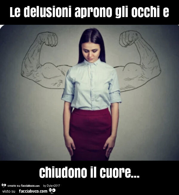 Le delusioni aprono gli occhi e chiudono il cuore