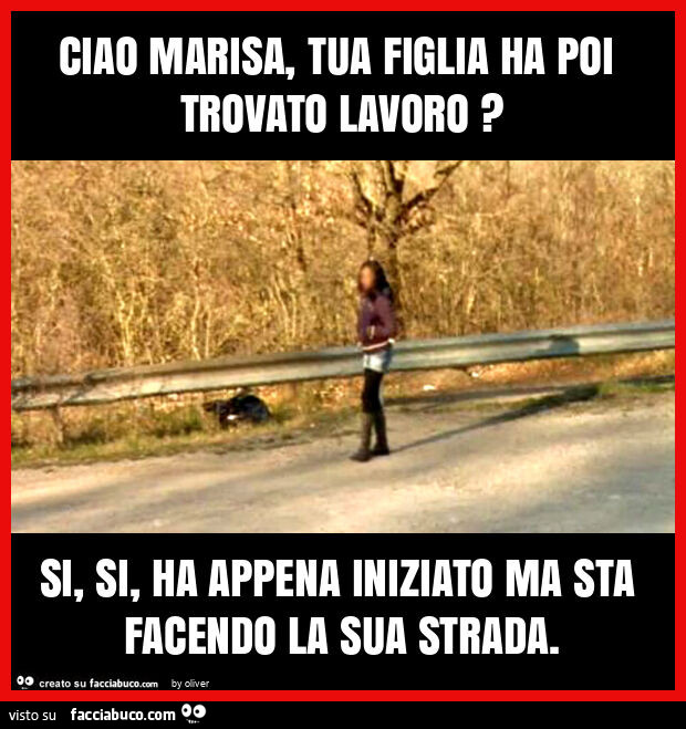 Ciao marisa, tua figlia ha poi trovato lavoro? Si, si, ha appena iniziato ma sta facendo la sua strada