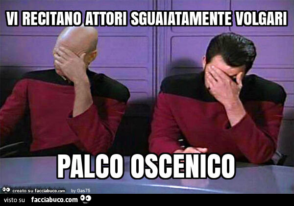 Vi recitano attori sguaiatamente volgari palco oscenico