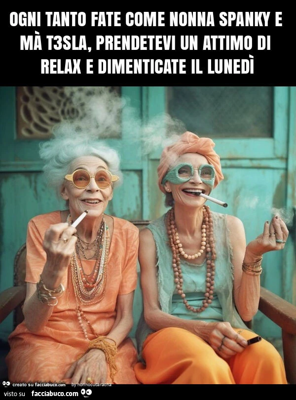 Ogni tanto fate come nonna spanky e mà t3sla, prendetevi un attimo di relax e dimenticate il lunedì