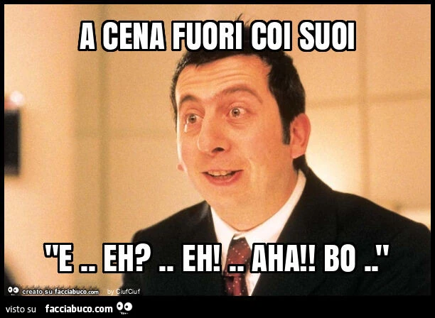 A cena fuori coi suoi "e. Eh? . Eh! . Aha! Bo. "