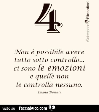 Non è possibile avere tutto sotto controllo&hellip; ci sono le emozioni e quelle non le controlla nessuno
