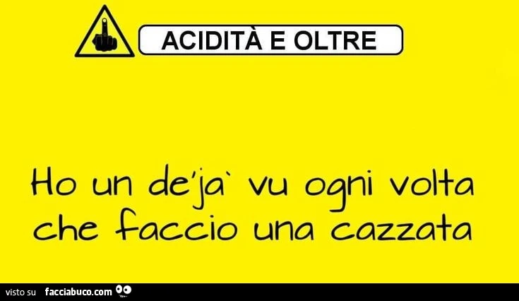 Ho un deja vu ogni volta che faccio una cazzata