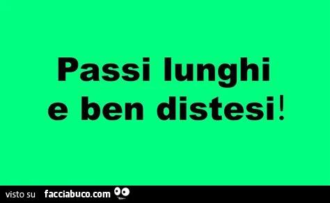 Passi lunghi e ben distesi