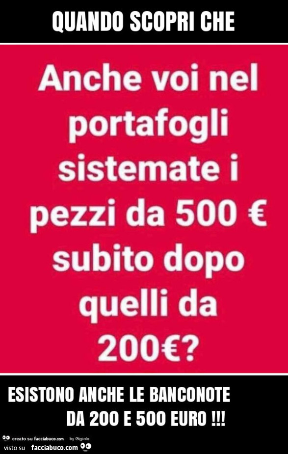 Quando scopri che esistono anche le banconote da 200 e 500 euro