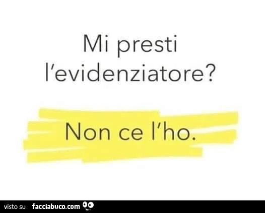 Mi presti l'evidenziatore? Non ce l'ho