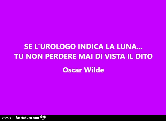 Se l'urologo indica la luna… tu non perdere mai di vista il dito oscar wilde