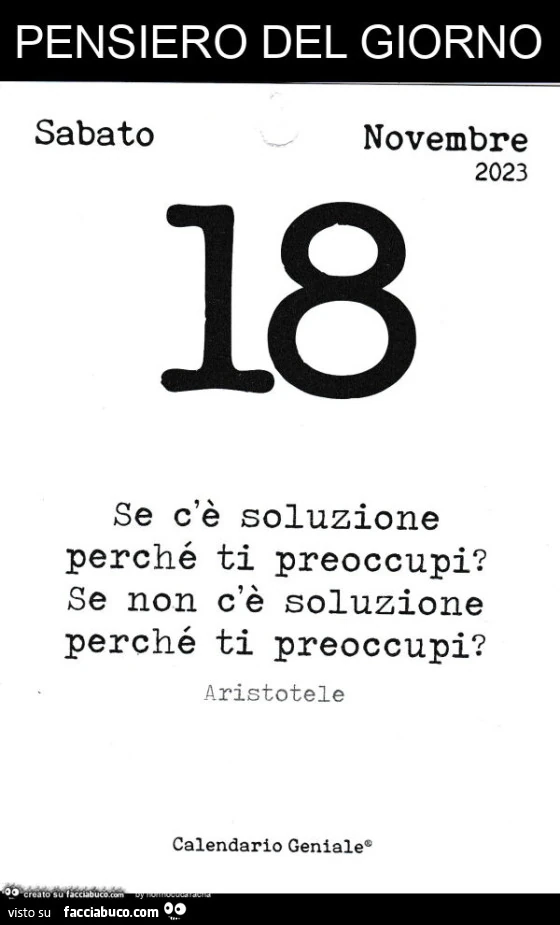 Pensiero del giorno. Se c'è soluzione perché ti preoccupi? Se non c'è soluzione perché ti preoccupi? Aristotele