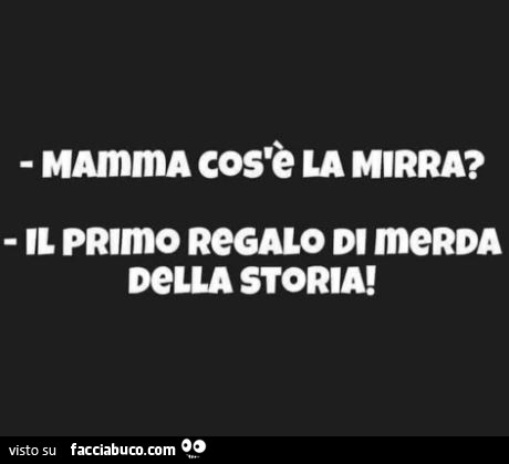 Mamma cos'è la mirra? Il primo regalo di merda della storia