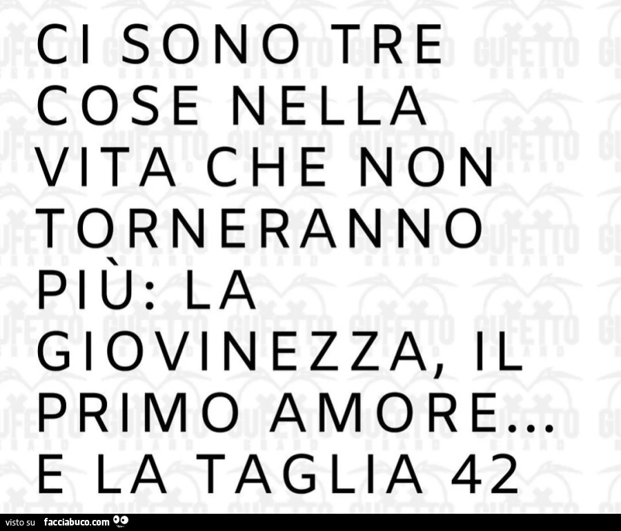Ci sono tre cose nella vita che non torneranno più: la giovinezza, il primo amore&hellip; e la taglia 42