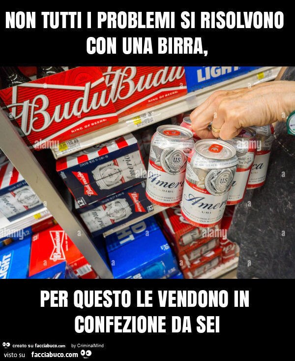 Non tutti i problemi si risolvono con una birra, per questo le vendono in confezione da sei