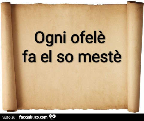 Ogni ofelè fa el so mestè