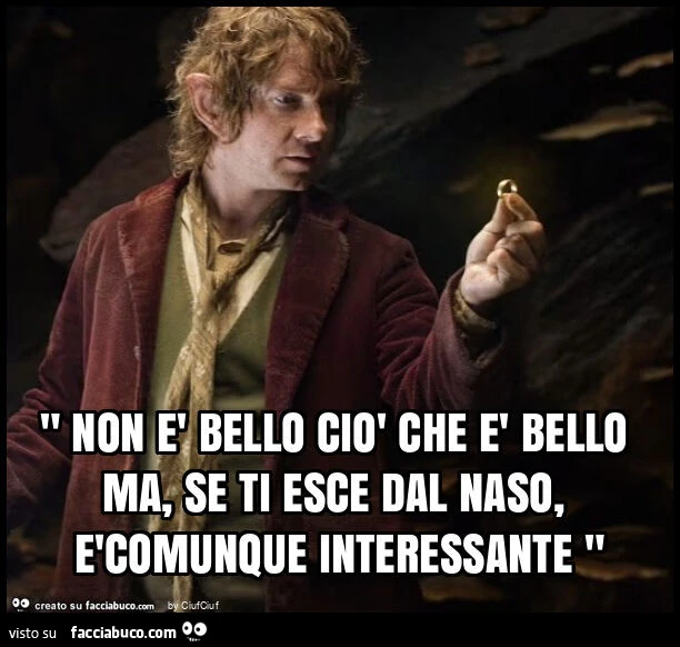 " non è bello ciò che è bello ma, se ti esce dal naso, ècomunque interessante "