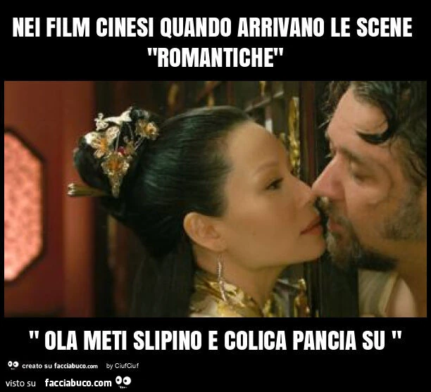 Nei film cinesi quando arrivano le scene "romantiche" " ola meti slipino e colica pancia su "